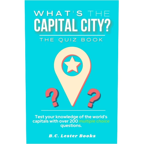 B.C. LESTER BOOKS What's The Capital City? The Quiz Book: Test Your Knowledge Of The World's Capitals With over 200 Multiple Choice Questions! A Great Geography Gift For Kids And Adults. (Geography Quiz Books)
