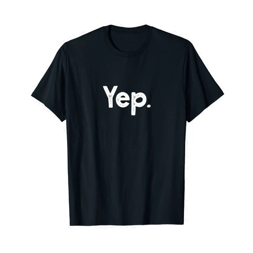 Simple Quotes & Classic Gifts Yep Quote Funny Sarcastic Witty Gift for Positive People Yep T-Shirt