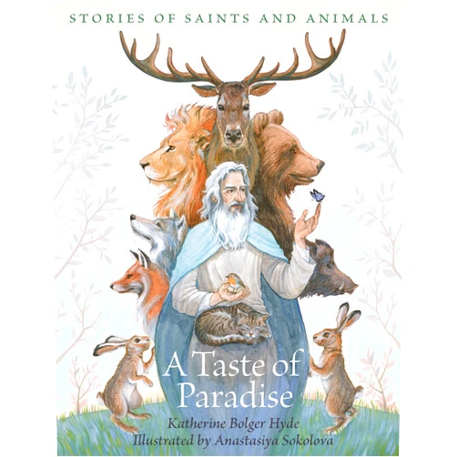 Katherine Bolger Hyde,Anastasia Sokolova A Taste of Paradise: Stories of Saints and Animals