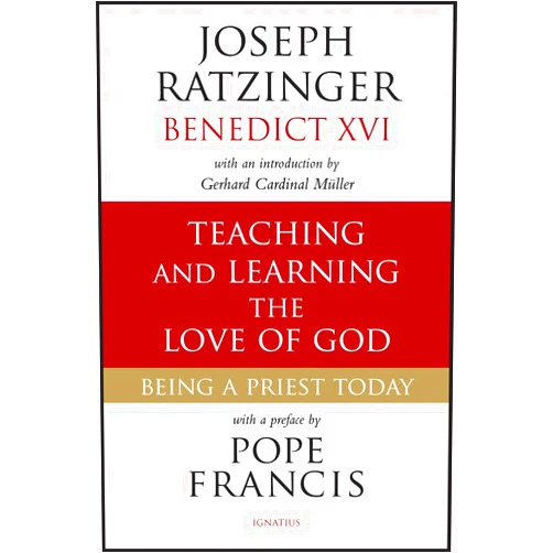 Cardinal Joseph Ratzinger,Pope Francis,Cardinal Gerhard Müller Teaching and Learning the Love of God: Being a Priest Today