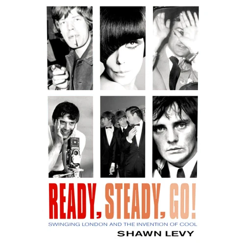 By Shawn. Levy (Author) Ready, Steady, Go!: Swinging London and the Invention of Cool