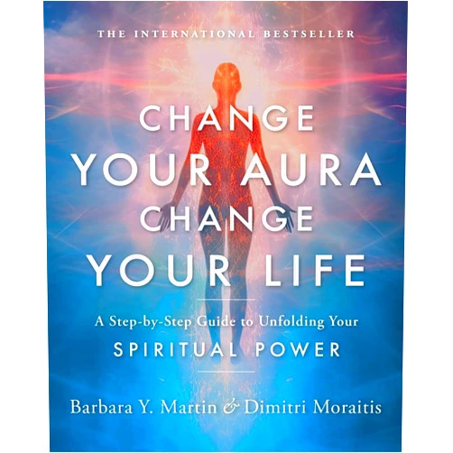 Barbara Y. Martin,Dimitri Moraitis Change Your Aura, Change Your Life: A Step-by-Step Guide to Unfolding Your Spiritual Power