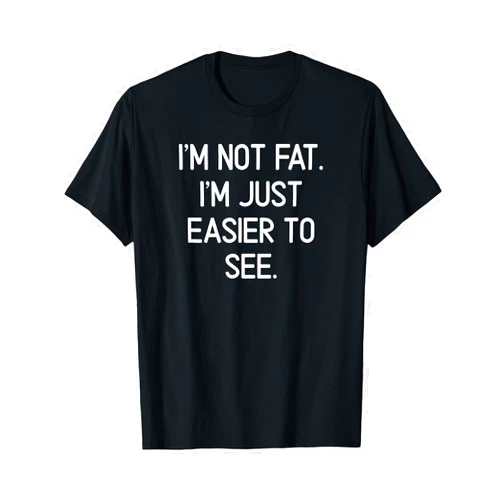 I'm Not Fat I'm Just Easier To See, Gag Gifts I'm Not Fat I'm Just Easier To See, Funny, Jokes, Sarcastic T-Shirt