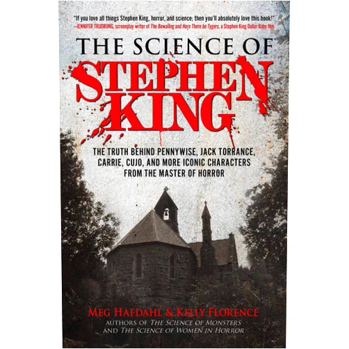 Meg Hafdahl,Kelly Florence The Science of Stephen King: The Truth Behind Pennywise, Jack Torrance, Carrie, Cujo, and More Iconic Characters from the Master of Horror
