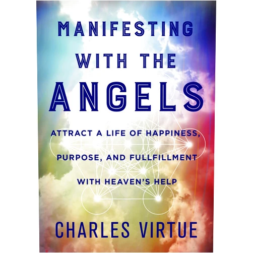 Charles Virtue Manifesting with the Angels: Attract a Life of Happiness, Purpose, and Fulfillment with Heaven's Help
