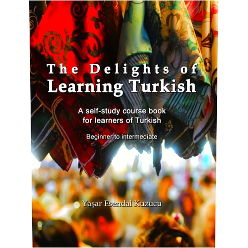 Yasar Esendal Kuzucu The Delights of Learning Turkish: A self-study course book for learners of Turkish