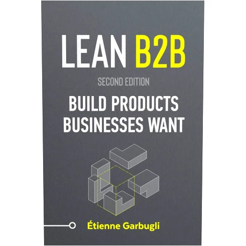 By Étienne Garbugli (Author) Lean B2B: Build Products Businesses Want