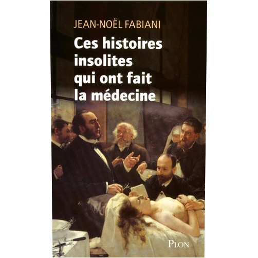 Jean-Noël Fabiani-Salmon Ces histoires insolites qui ont fait la médecine (1)