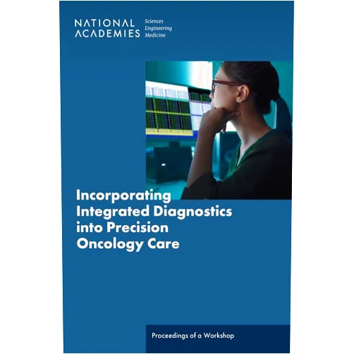By and Medicine National Academies of Sciences, Engineering (Author), Health and Medicine Division (Author), Division on Engineering and Physical Sciences (Author), Division of Behavioral and Social Sciences and Education (Author), Computer Science and Telecommunications Board (Author), Board on Human-Systems Integration (Author), Board on Health Care Services (Author), National Cancer Policy Forum (Author), Sharyl Nass (Compiler), Theresa Wizemann (Compiler), Laurene Graig (Compiler), Erin Balogh (Compiler) & 10 more Incorporating Integrated Diagnostics into Precision Oncology Care: Proceedings of a Workshop