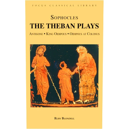 Sophocles,Ruby Blondell The Theban Plays: Antigone, King Oidipous and Oidipous at Colonus (Focus Classical Library)