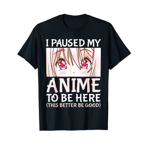 Anime & Manga Gift Ideas for Teen Girls and Youth I Paused My Anime To Be Here Otaku Anime Merch Gift T-Shirt