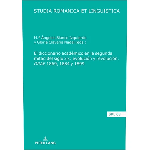Clavería Nadal El diccionario académico en la segunda mitad del siglo XIX: evolución y revolución. DRAE 1869, 1884 y 1899 (Studia Romanica et Linguistica, 68) (Spanish Edition)