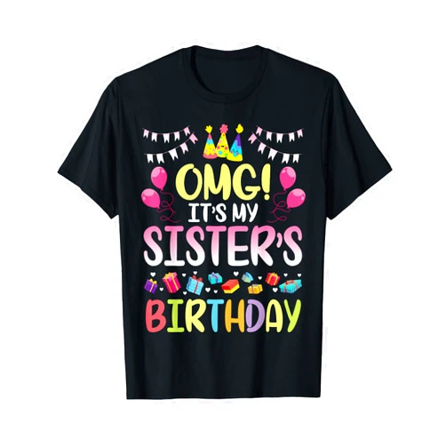 S11Shop Happy Birthday Sister OMG It's My Sister's Birthday Happy To Me You Brother Cousin T-Shirt