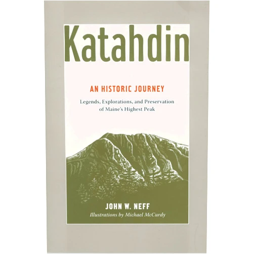 John Neff Katahdin: An Historic Journey - Legends, Exploration, and Preservation of Maine's Highest Peak
