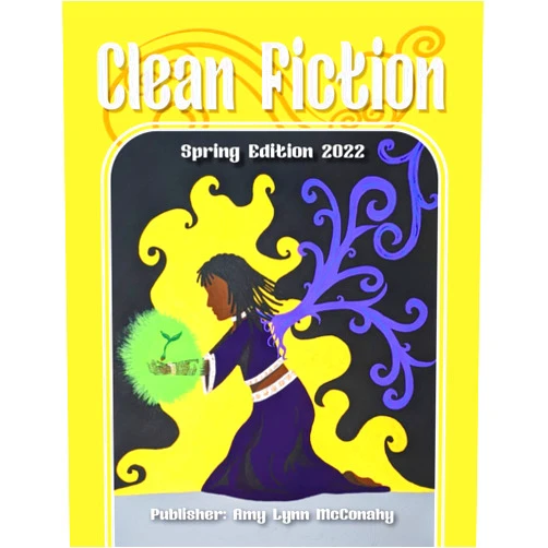 Amy Lynn McConahy,Laura A. Grace,Brianna Wilkie,Kelly Barr,Samantha Nelson,Karen Hutchison Clean Fiction: Spring Edition 2022 (Clean Fiction Magazine)