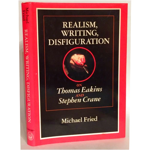 Michael Fried Realism, Writing, Disfiguration: On Thomas Eakins and Stephen Crane