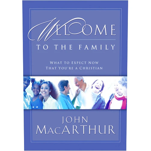 John F. MacArthur Welcome to the Family: What to Expect Now That You're a Christian