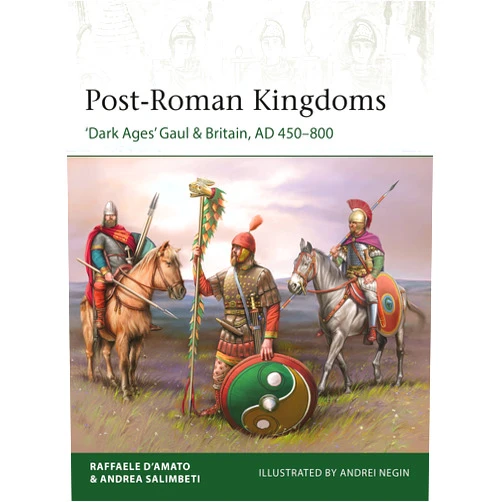 Raffaele D’Amato,Andrei Negin Post-Roman Kingdoms: ‘Dark Ages' Gaul & Britain, AD 450–800 (Elite, 248)