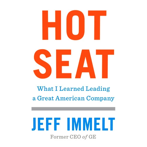 By Jeff Immelt (Author), Amy Wallace Hot Seat: What I Learned Leading a Great American Company
