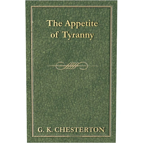 By G K Chesterton (Author) The Appetite of Tyranny