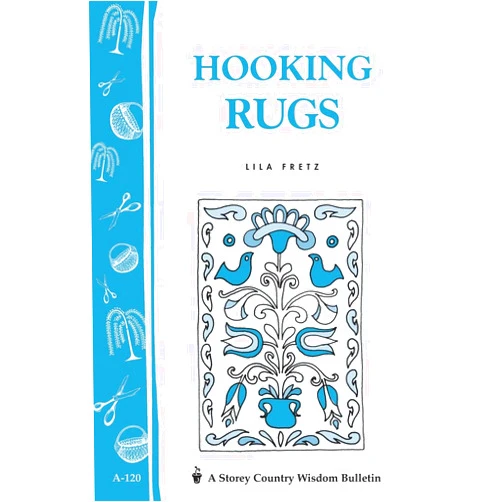 Lila Fretz Hooking Rugs: Storey's Country Wisdom Bulletin A-120 (Storey Country Wisdom Bulletin)