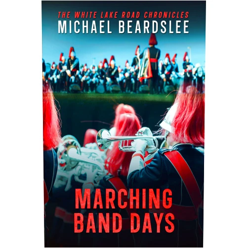 Michael Beardslee Marching Band Days: The White Lake Road Chronicles