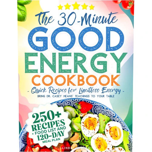 Linda Holmes The 30-Minute Good Energy Cookbook • Quick Recipes for Limitless Energy: 250+ Metabolism-Boosting Meals, 120-Day Meal Plan, and All-Inclusive Food ... Dr. Casey Means' Teachings to Your Table