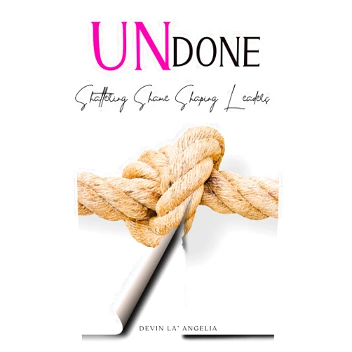 Devin La Angelia Pugh Undone Shattering Shame Shaping Leaders: A Devotional Empowerment Workbook Journal