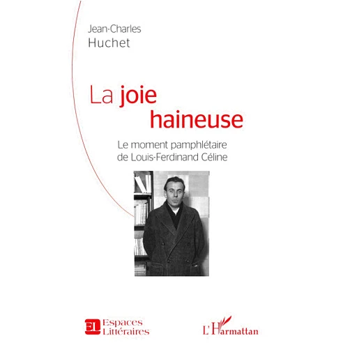 Jean charles Huchet La joie haineuse: Le moment pamphlétaire de Louis-Ferdinand Céline (Espaces Littéraires) (French Edition)