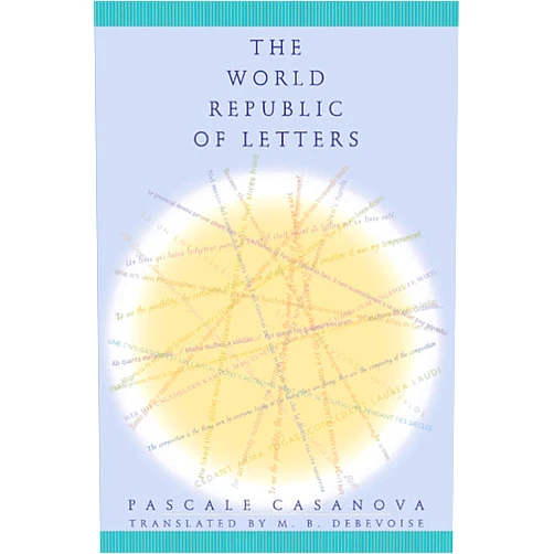 Pascale Casanova,Malcolm DeBevoise The World Republic of Letters (Convergences: Inventories of the Present)