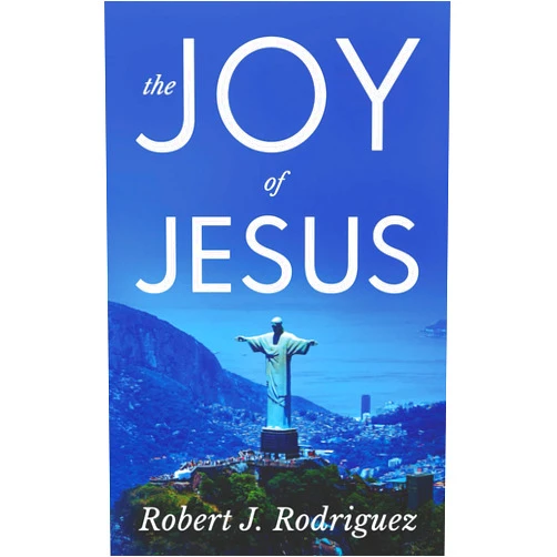 Robert J. Rodriguez The Joy of Jesus