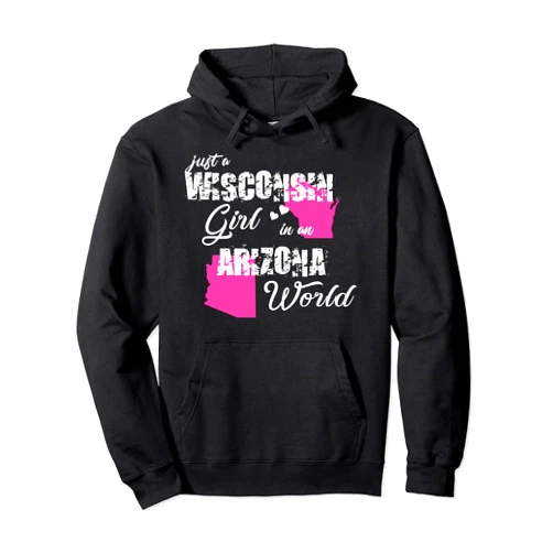 Wisconsin Arizona Funny T-shirt Funny Wisconsin Shirts Just a Wisconsin girl in an Arizona Pullover Hoodie