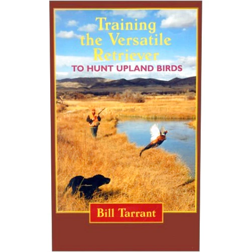 By Bill Tarrant (Author) Training the Versatile Retriever to Hunt Upland Birds