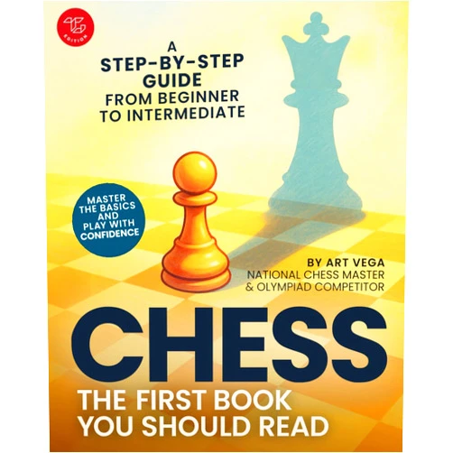 Art Vega The First Chess Book You Should Read: A Step-by-Step Guide from Beginner to Intermediate - Master the Basics and Play With Confidence