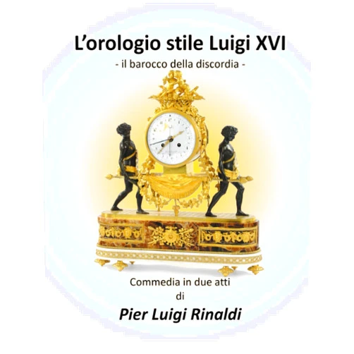 Pier Luigi Rinaldi L'orologio stile Luigi XVI: il Barocco della discordia (Italian Edition)