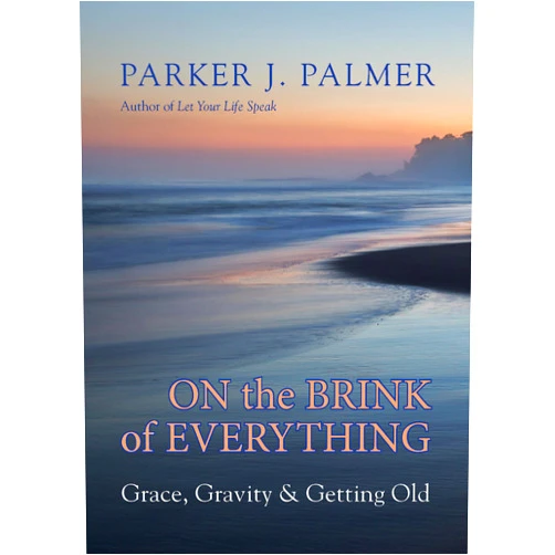 By Parker J. Palmer (Author) On the Brink of Everything: Grace, Gravity, and Getting Old