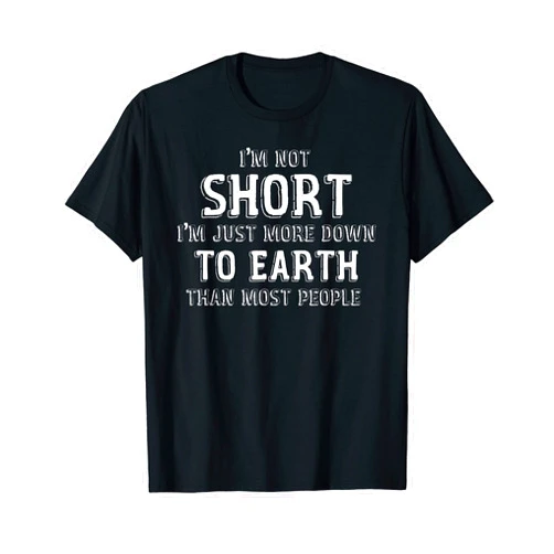 I'm Not Short I'm Just More Down To Earth Than Most People T-Shirt