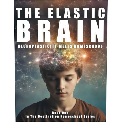 Ted & Donna Baker The Elastic Brain: Neuroplasticity Meets Homeschool (Destination Homeschool)