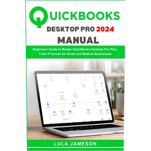 By Lula Jameson (Author) Quickbooks Desktop Pro 2024 Manual: Beginners Guide to Master QuickBooks Desktop Pro Plus, Track Finances for Small and Medium Businesses