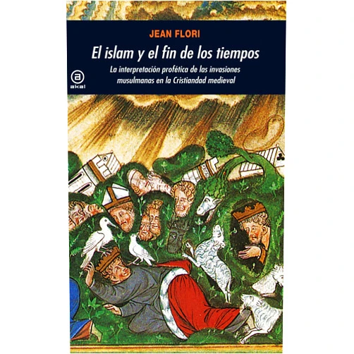 Jean Flori,Ana Isabel Carrasco Manchado El islam y el fin de los tiempos: La interpretación profética de las invasiones musulmanas en la Cristiandad medieval (Akal Universitaria Serie Historia Medieval) (Spanish Edition)