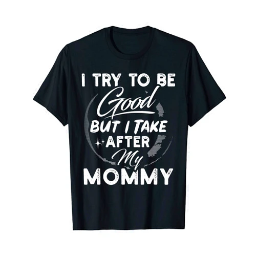 Funny Family Gifts Tizy Apparel I Try To Be Good But I Take After My Mommy Funny Gift T-Shirt