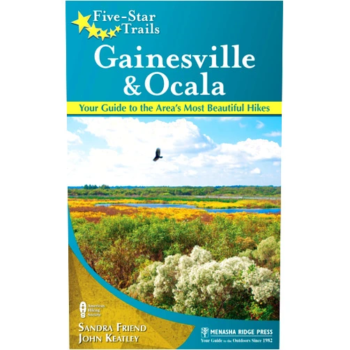 Sandra Friend,John Keatley Five-Star Trails: Gainesville & Ocala: Your Guide to the Area's Most Beautiful Hikes
