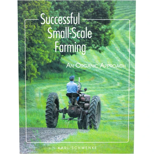Karl Schwenke Successful Small-Scale Farming: An Organic Approach