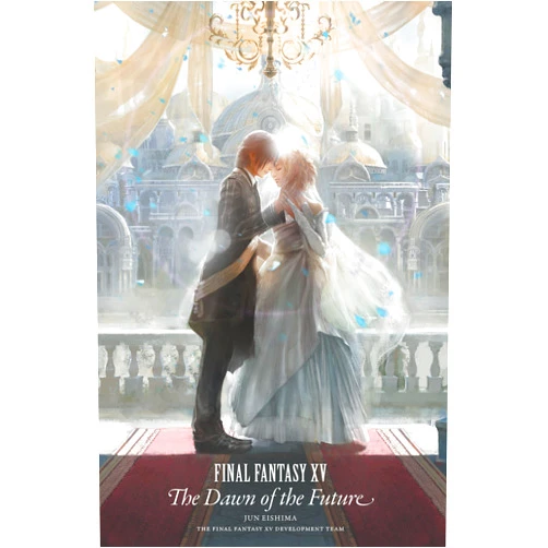 Jun Eishima,Final Fantasy XV Team,Stephen Kohler,Square Enix Final Fantasy XV: The Dawn of the Future