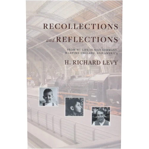 H Richard Levy Recollections and Reflections: From My Life in Nazi Germany, Wartime England, and America