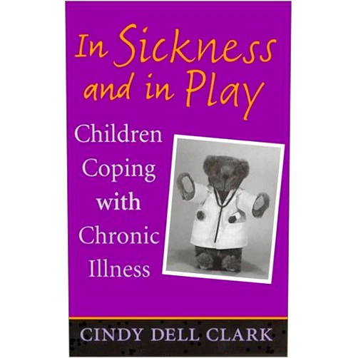 By Cindy Dell Clark (Author) In Sickness and in Play: Children Coping with Chronic Illness (Rutgers Series in Childhood Studies)