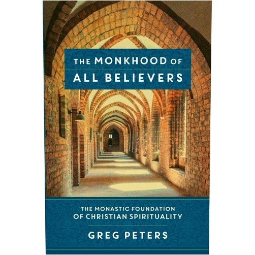 Greg Peters,Matt Jenson The Monkhood of All Believers: The Monastic Foundation of Christian Spirituality