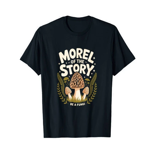 Funny Mushroom Lover Fungi Morel of The Story Be A Fungi T-Shirt