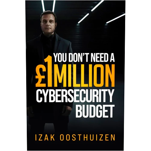 Izak Oosthuizen You Don’t Need a £1Million Cybersecurity Budget
