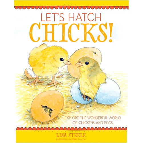 By Lisa Steele (Author) Let's Hatch Chicks!: Explore the Wonderful World of Chickens and Eggs